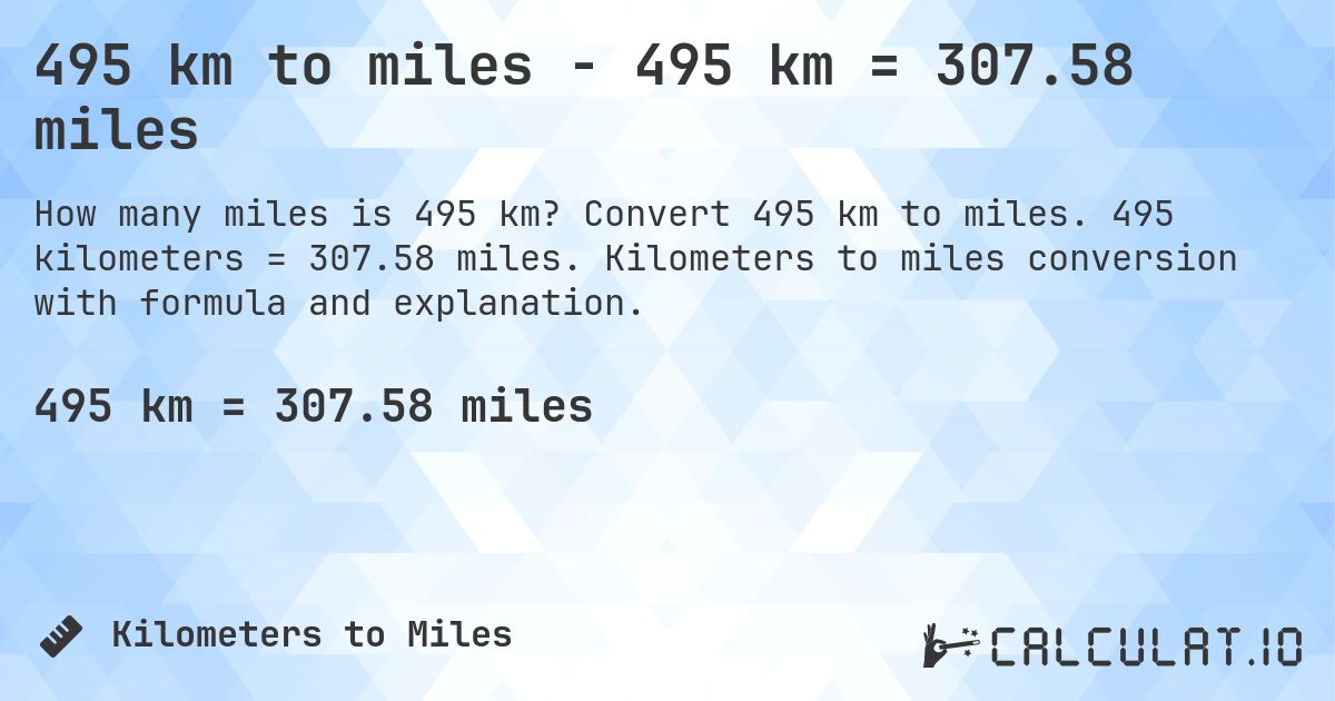 495 km to miles - 495 km = 307.58 miles. Convert 495 km to miles. 495 kilometers = 307.58 miles. Kilometers to miles conversion with formula and explanation.