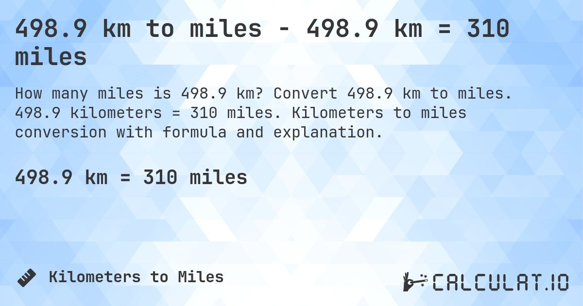 498.9 km to miles - 498.9 km = 310 miles. Convert 498.9 km to miles. 498.9 kilometers = 310 miles. Kilometers to miles conversion with formula and explanation.
