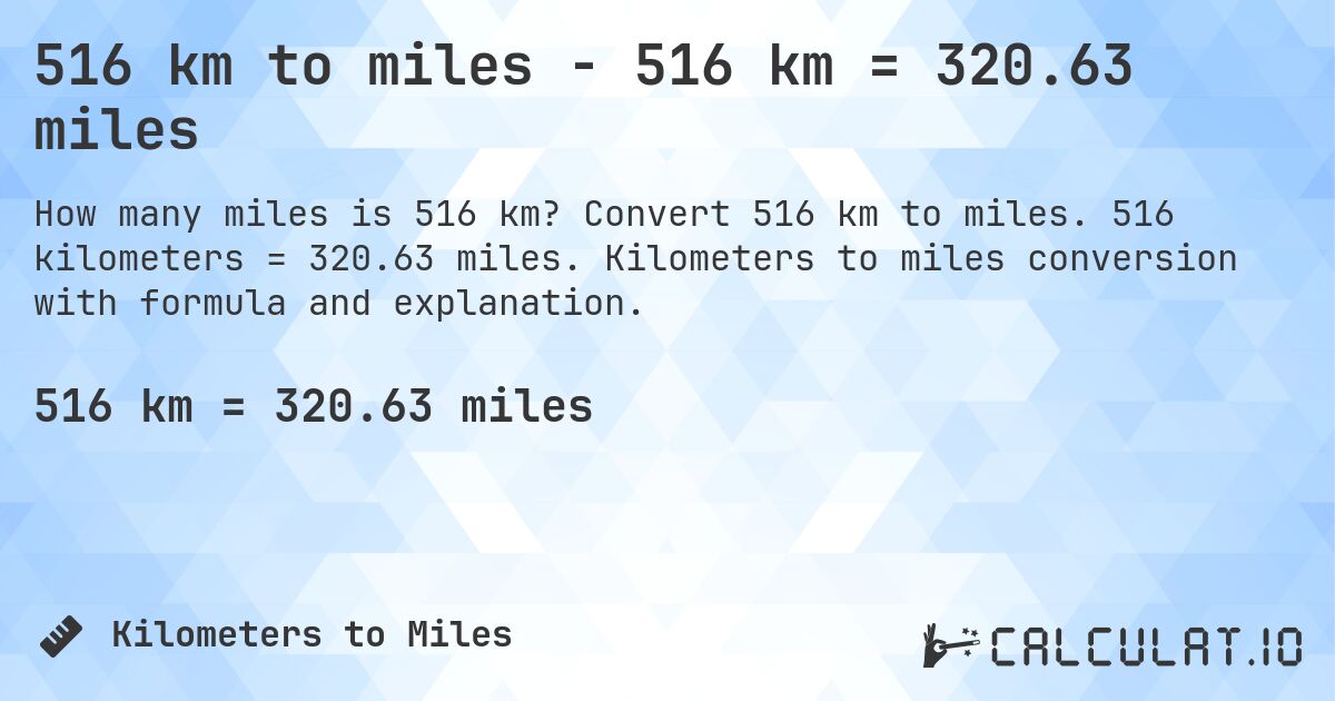 516 km to miles - 516 km = 320.63 miles. Convert 516 km to miles. 516 kilometers = 320.63 miles. Kilometers to miles conversion with formula and explanation.