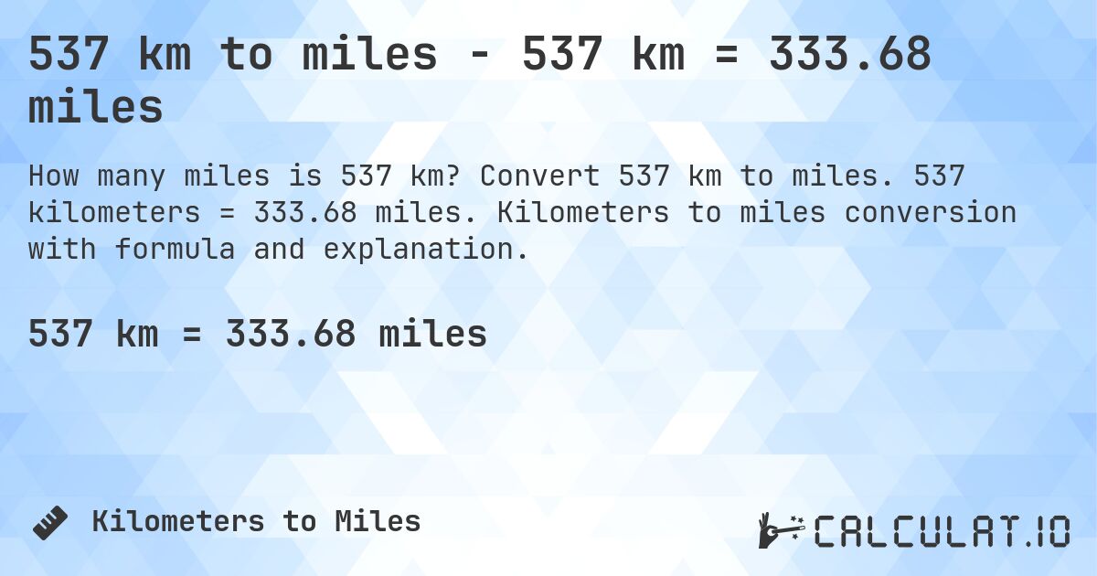 537 km to miles - 537 km = 333.68 miles. Convert 537 km to miles. 537 kilometers = 333.68 miles. Kilometers to miles conversion with formula and explanation.
