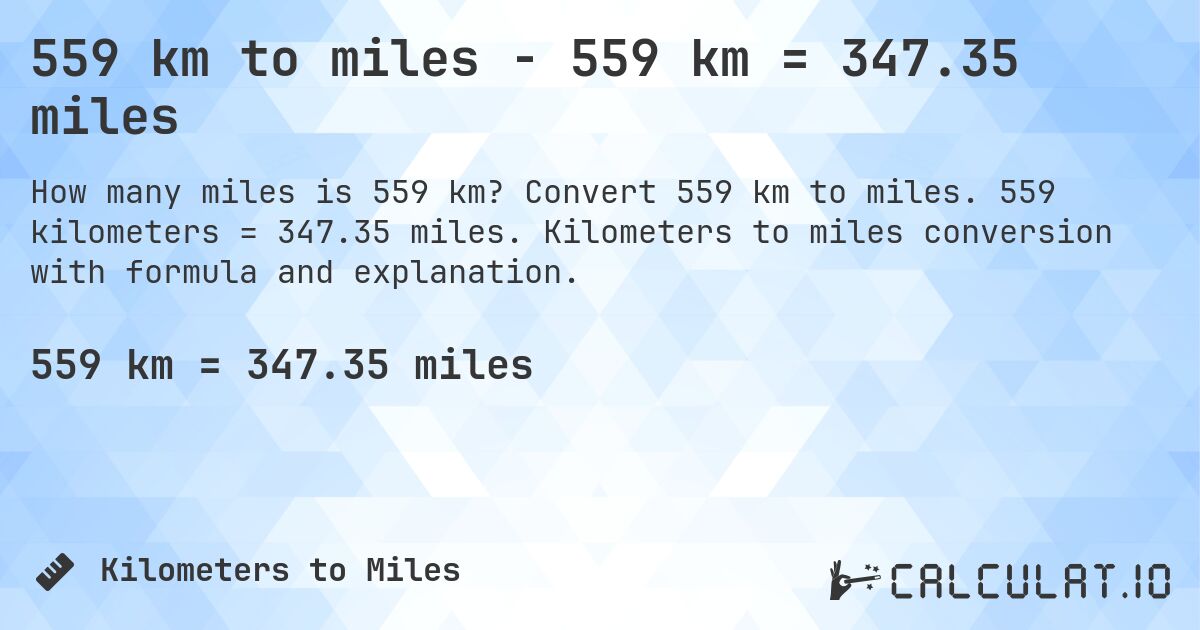 559 km to miles - 559 km = 347.35 miles. Convert 559 km to miles. 559 kilometers = 347.35 miles. Kilometers to miles conversion with formula and explanation.