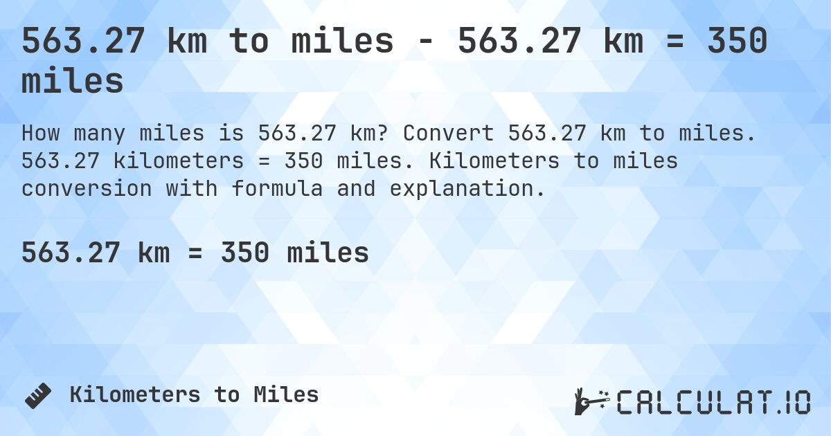 563.27 km to miles - 563.27 km = 350 miles. Convert 563.27 km to miles. 563.27 kilometers = 350 miles. Kilometers to miles conversion with formula and explanation.