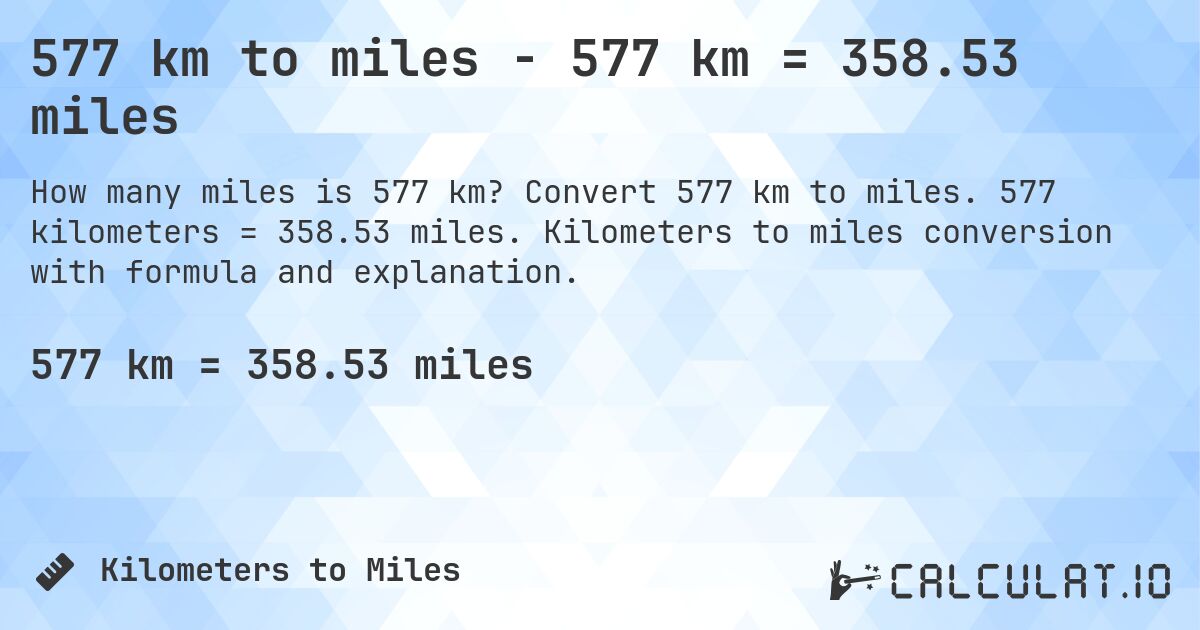 577 km to miles - 577 km = 358.53 miles. Convert 577 km to miles. 577 kilometers = 358.53 miles. Kilometers to miles conversion with formula and explanation.
