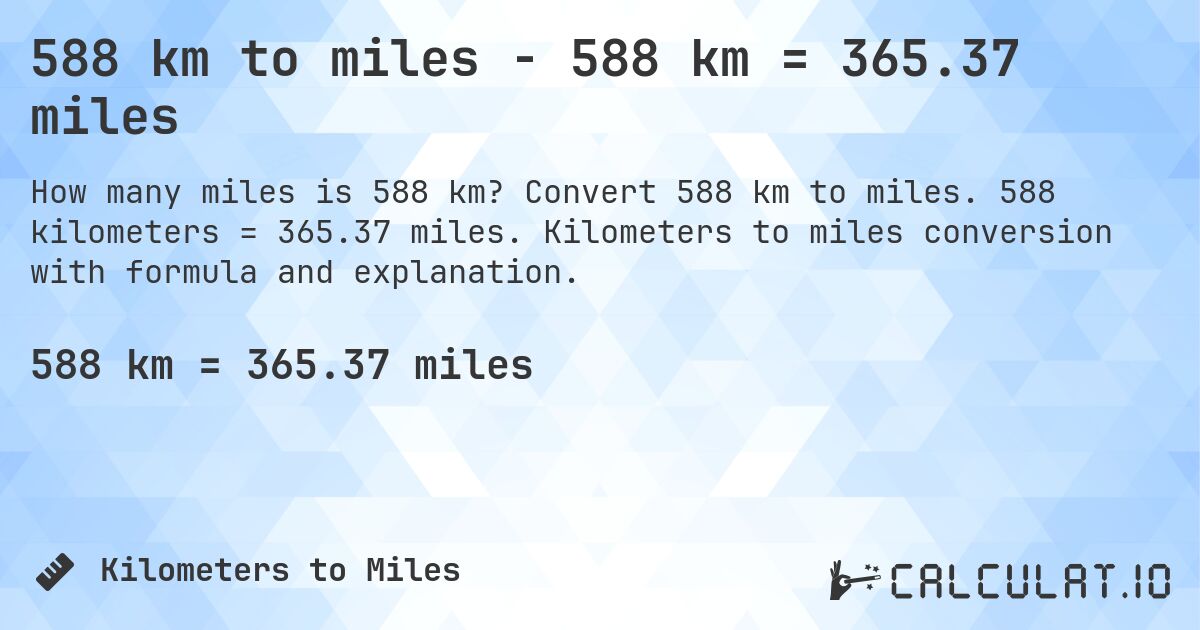 588 km to miles - 588 km = 365.37 miles. Convert 588 km to miles. 588 kilometers = 365.37 miles. Kilometers to miles conversion with formula and explanation.