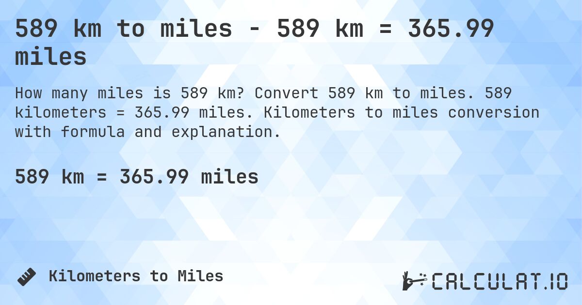589 km to miles - 589 km = 365.99 miles. Convert 589 km to miles. 589 kilometers = 365.99 miles. Kilometers to miles conversion with formula and explanation.