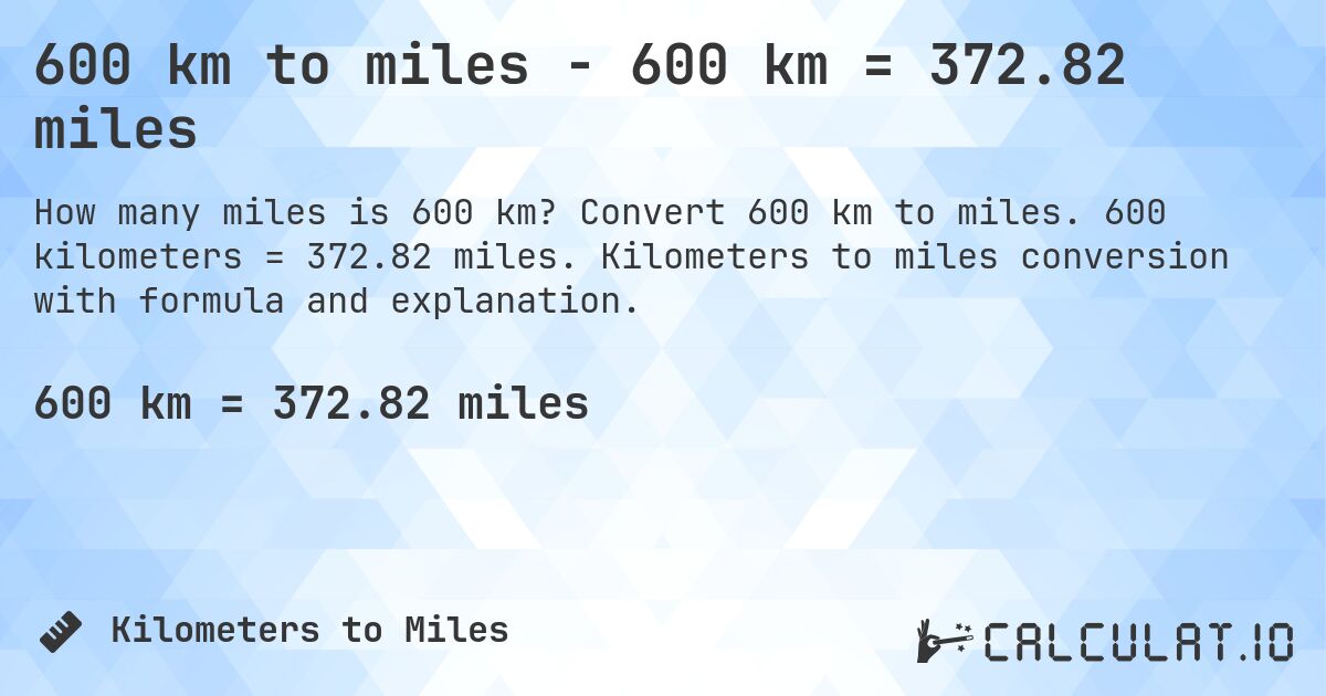 600 km to miles - 600 km = 372.82 miles. Convert 600 km to miles. 600 kilometers = 372.82 miles. Kilometers to miles conversion with formula and explanation.