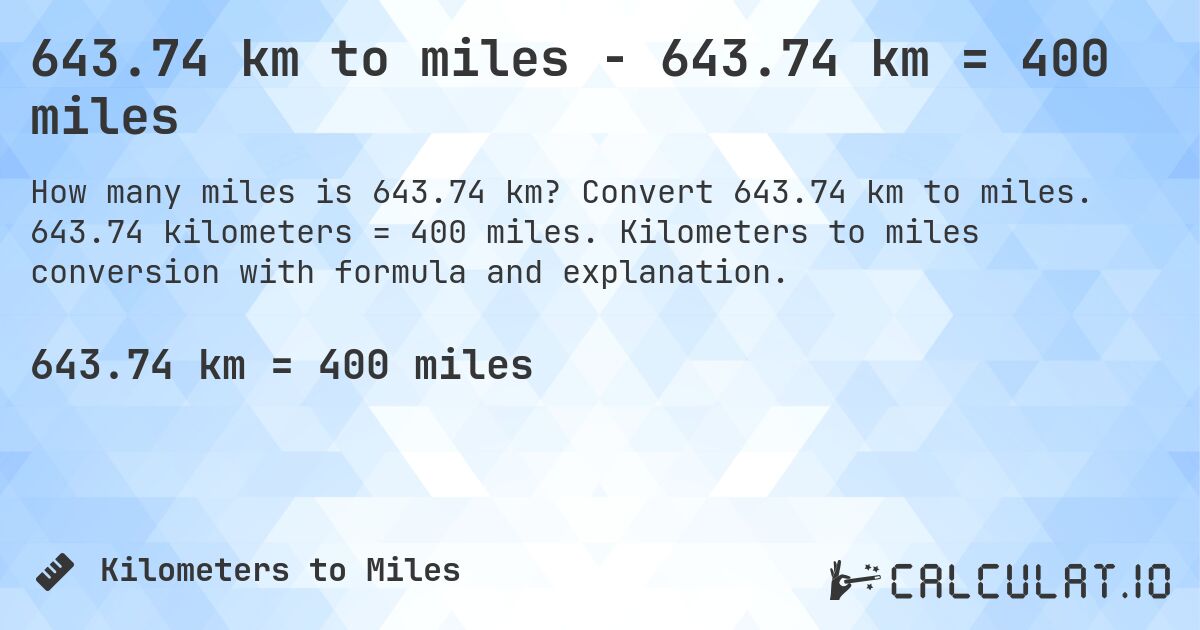 643.74 km to miles - 643.74 km = 400 miles. Convert 643.74 km to miles. 643.74 kilometers = 400 miles. Kilometers to miles conversion with formula and explanation.