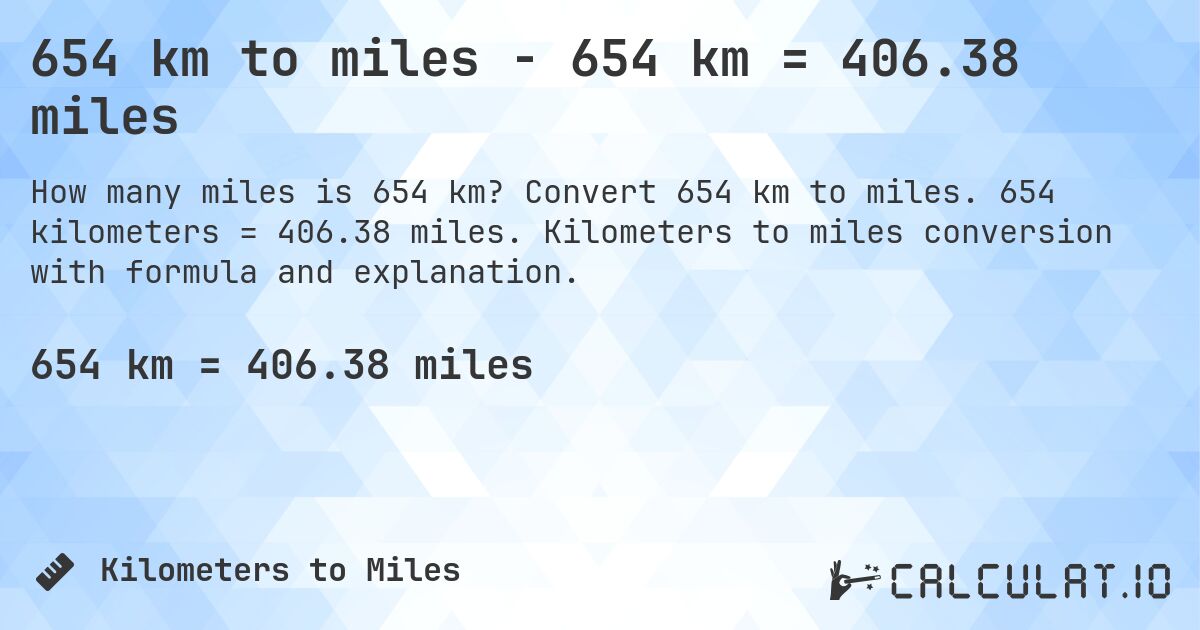 654 km to miles - 654 km = 406.38 miles. Convert 654 km to miles. 654 kilometers = 406.38 miles. Kilometers to miles conversion with formula and explanation.
