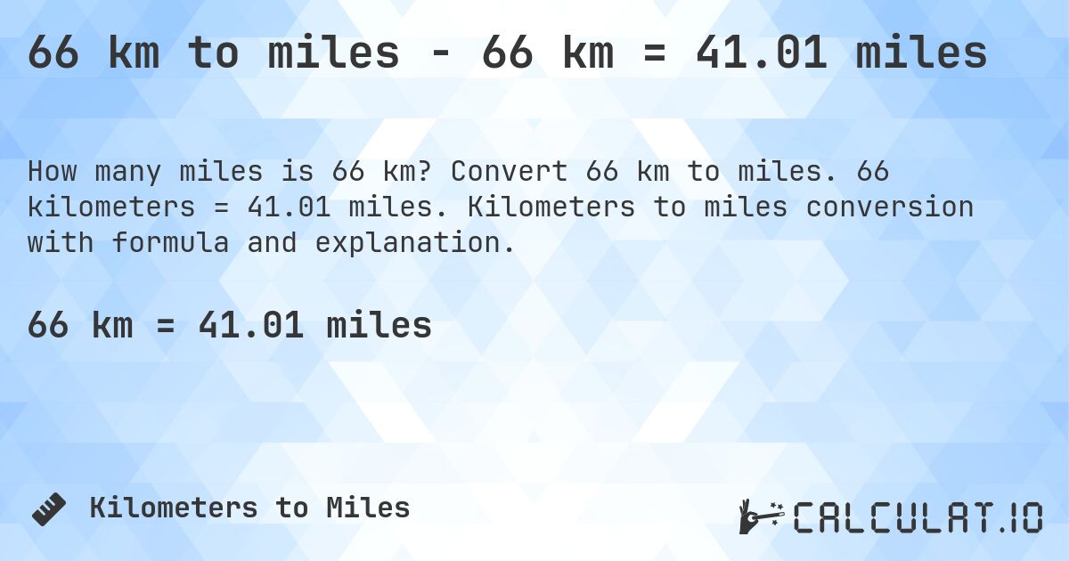 66 km to miles - 66 km = 41.01 miles. Convert 66 km to miles. 66 kilometers = 41.01 miles. Kilometers to miles conversion with formula and explanation.