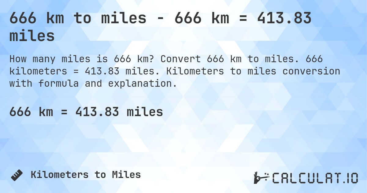 666 km to miles - 666 km = 413.83 miles. Convert 666 km to miles. 666 kilometers = 413.83 miles. Kilometers to miles conversion with formula and explanation.