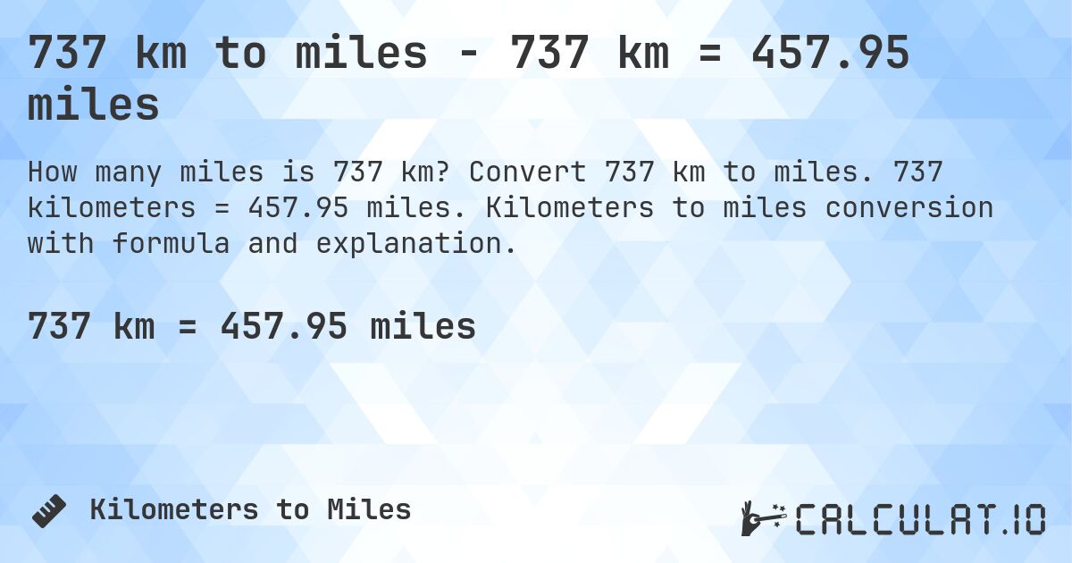 737 km to miles - 737 km = 457.95 miles. Convert 737 km to miles. 737 kilometers = 457.95 miles. Kilometers to miles conversion with formula and explanation.