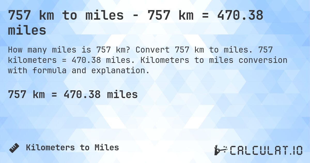 757 km to miles - 757 km = 470.38 miles. Convert 757 km to miles. 757 kilometers = 470.38 miles. Kilometers to miles conversion with formula and explanation.