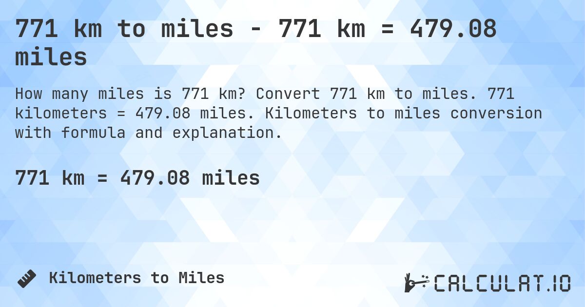 771 km to miles - 771 km = 479.08 miles. Convert 771 km to miles. 771 kilometers = 479.08 miles. Kilometers to miles conversion with formula and explanation.