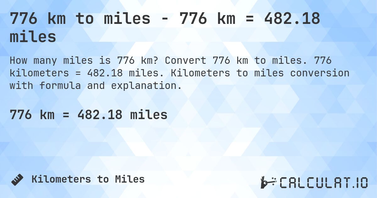 776 km to miles - 776 km = 482.18 miles. Convert 776 km to miles. 776 kilometers = 482.18 miles. Kilometers to miles conversion with formula and explanation.