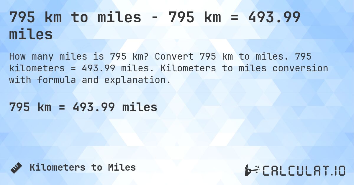795 km to miles - 795 km = 493.99 miles. Convert 795 km to miles. 795 kilometers = 493.99 miles. Kilometers to miles conversion with formula and explanation.