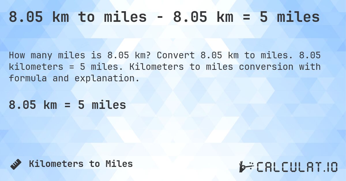 8.05 km to miles - 8.05 km = 5 miles. Convert 8.05 km to miles. 8.05 kilometers = 5 miles. Kilometers to miles conversion with formula and explanation.