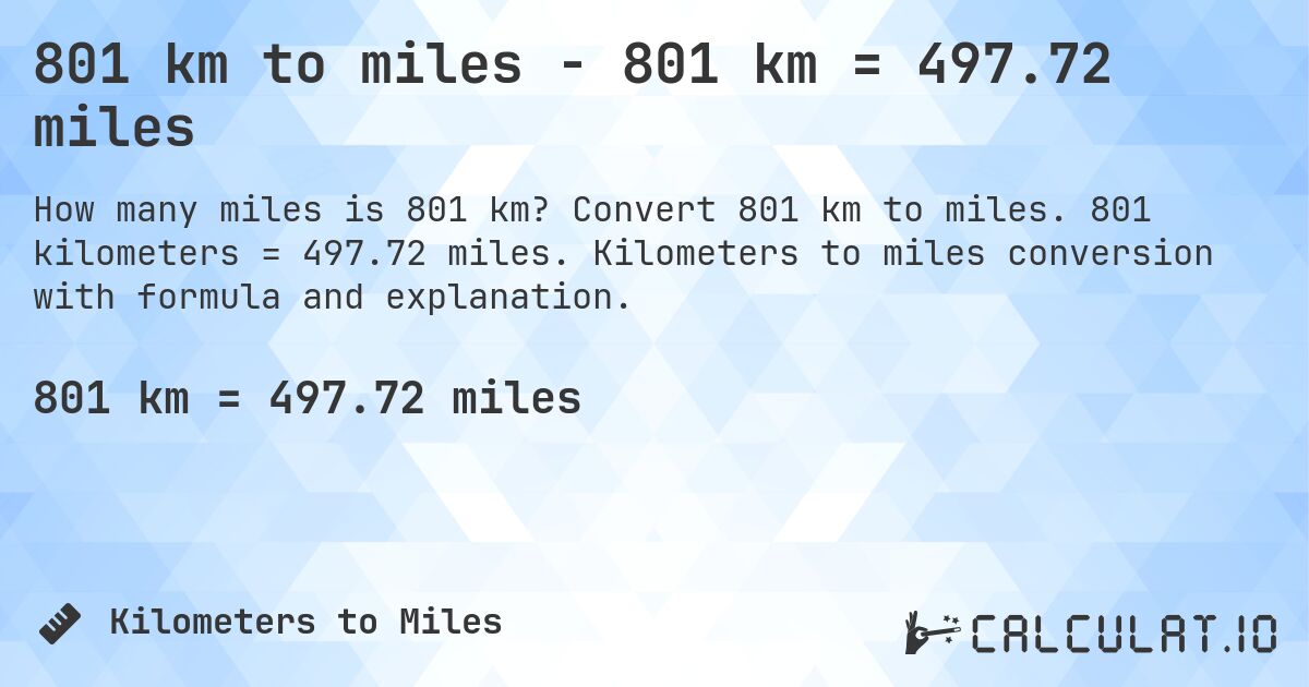 801 km to miles - 801 km = 497.72 miles. Convert 801 km to miles. 801 kilometers = 497.72 miles. Kilometers to miles conversion with formula and explanation.