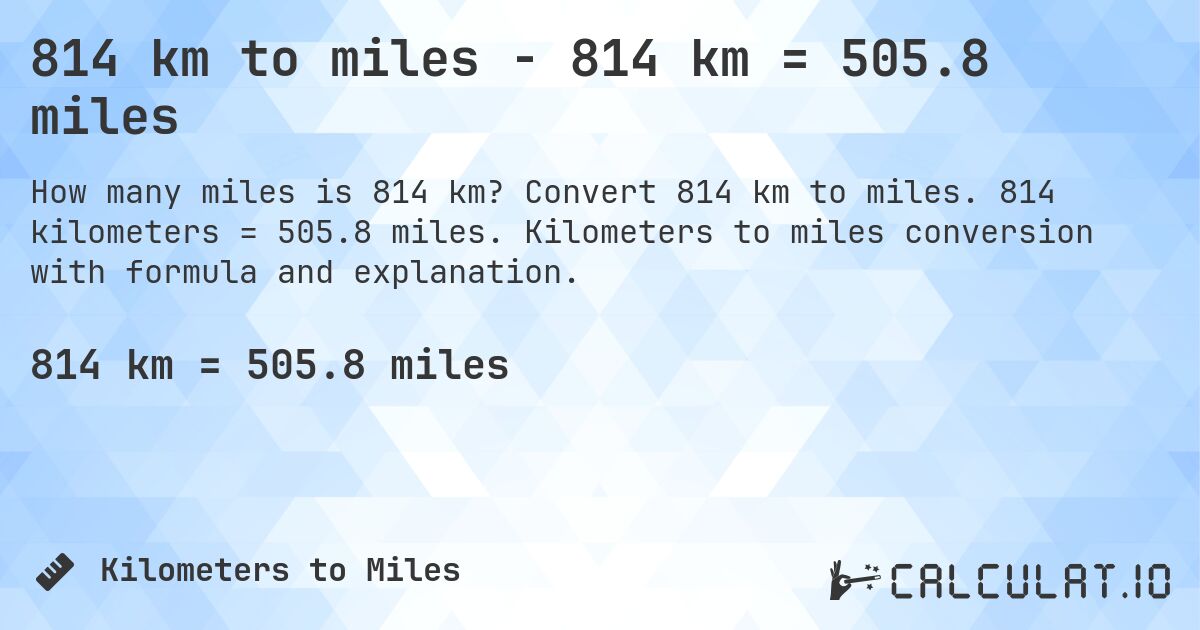 814 km to miles - 814 km = 505.8 miles. Convert 814 km to miles. 814 kilometers = 505.8 miles. Kilometers to miles conversion with formula and explanation.