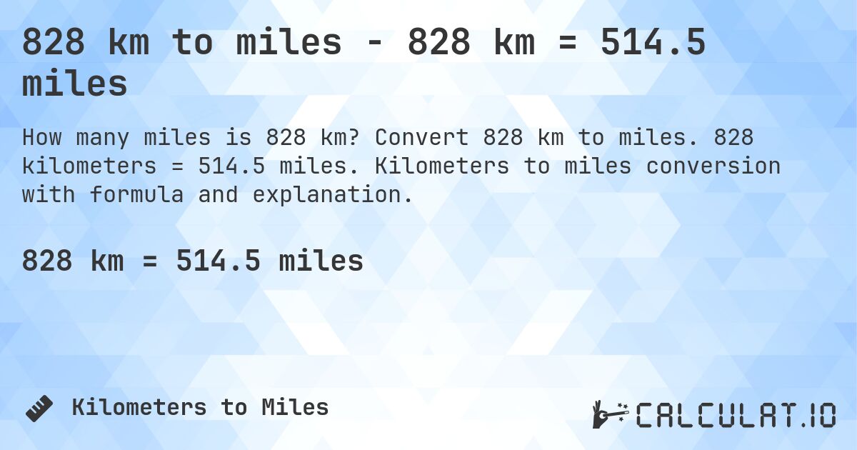 828 km to miles - 828 km = 514.5 miles. Convert 828 km to miles. 828 kilometers = 514.5 miles. Kilometers to miles conversion with formula and explanation.