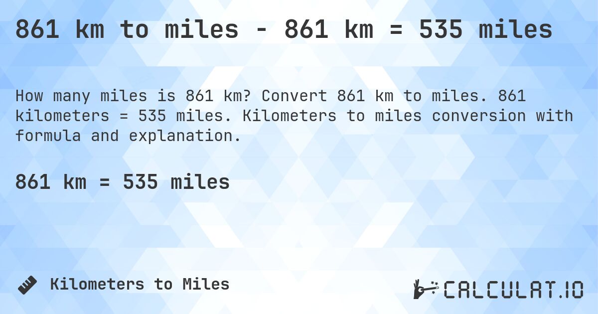 861 km to miles - 861 km = 535 miles. Convert 861 km to miles. 861 kilometers = 535 miles. Kilometers to miles conversion with formula and explanation.