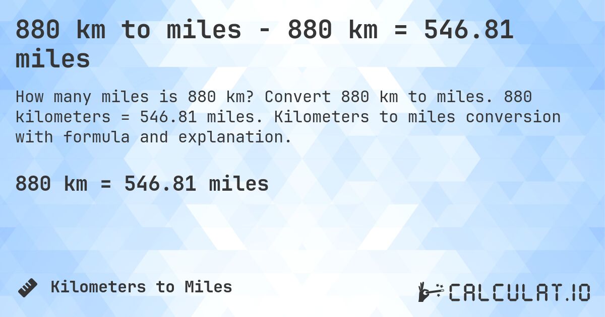 880 km to miles - 880 km = 546.81 miles. Convert 880 km to miles. 880 kilometers = 546.81 miles. Kilometers to miles conversion with formula and explanation.