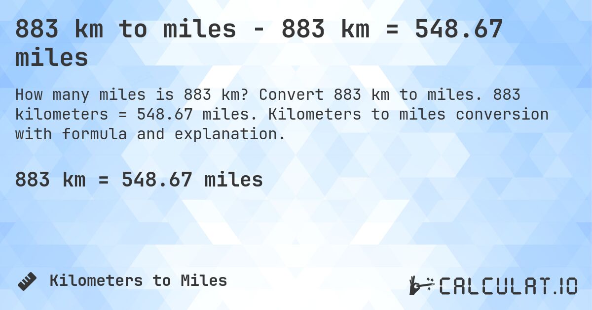 883 km to miles - 883 km = 548.67 miles. Convert 883 km to miles. 883 kilometers = 548.67 miles. Kilometers to miles conversion with formula and explanation.