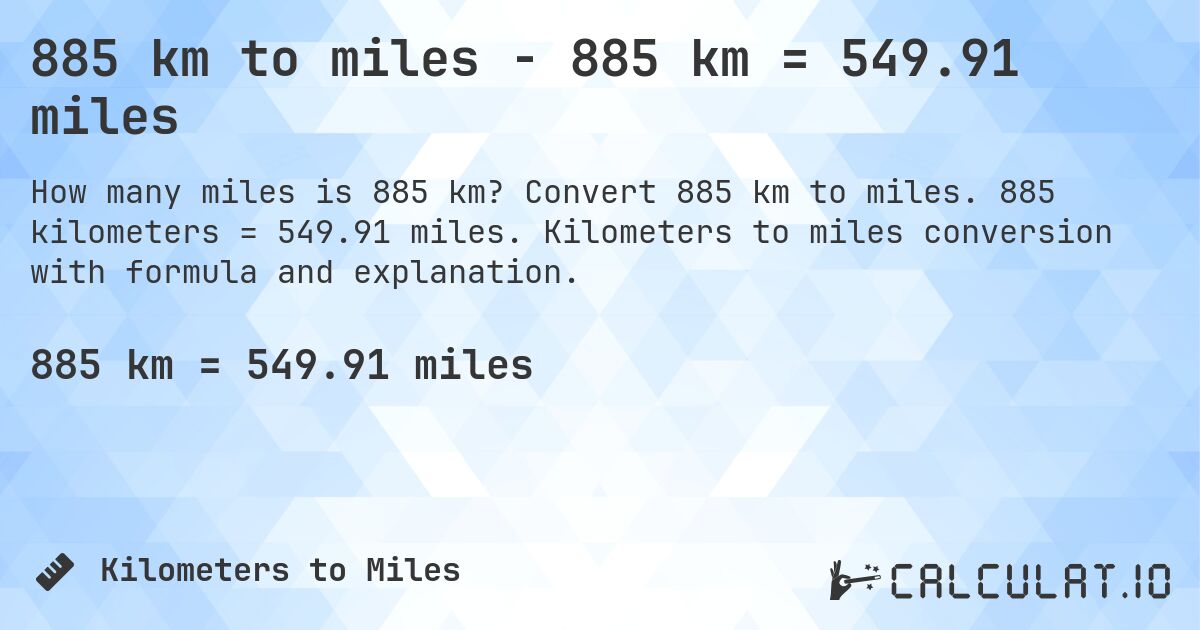 885 km to miles - 885 km = 549.91 miles. Convert 885 km to miles. 885 kilometers = 549.91 miles. Kilometers to miles conversion with formula and explanation.