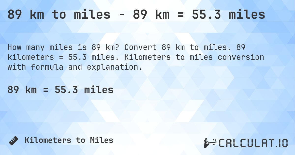 89 km to miles - 89 km = 55.3 miles. Convert 89 km to miles. 89 kilometers = 55.3 miles. Kilometers to miles conversion with formula and explanation.