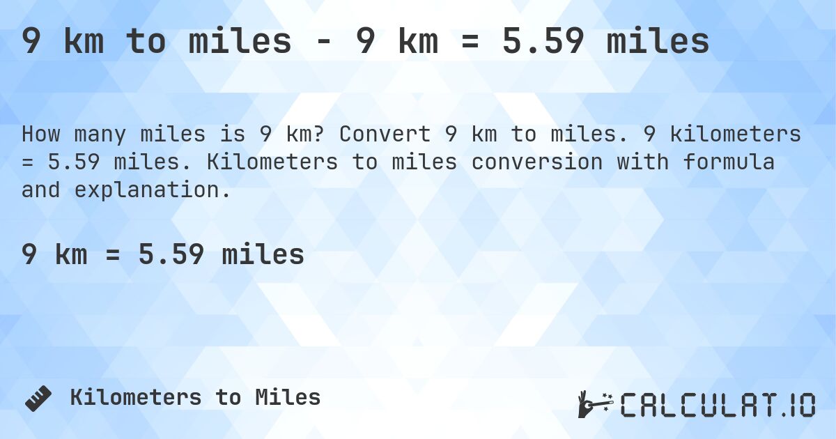 9 km to miles - 9 km = 5.59 miles. Convert 9 km to miles. 9 kilometers = 5.59 miles. Kilometers to miles conversion with formula and explanation.