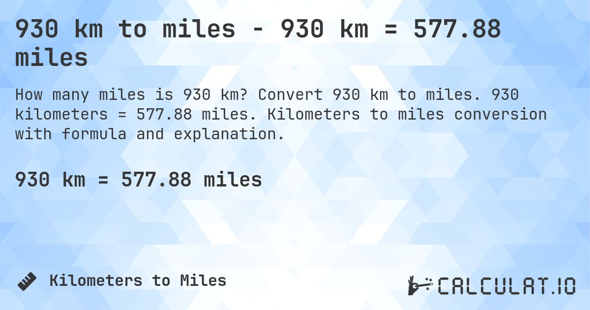 930 km to miles - 930 km = 577.88 miles. Convert 930 km to miles. 930 kilometers = 577.88 miles. Kilometers to miles conversion with formula and explanation.