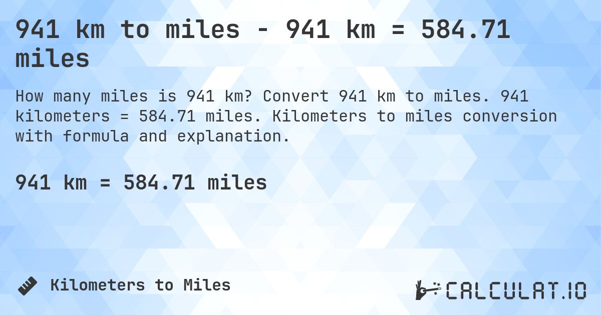 941 km to miles - 941 km = 584.71 miles. Convert 941 km to miles. 941 kilometers = 584.71 miles. Kilometers to miles conversion with formula and explanation.