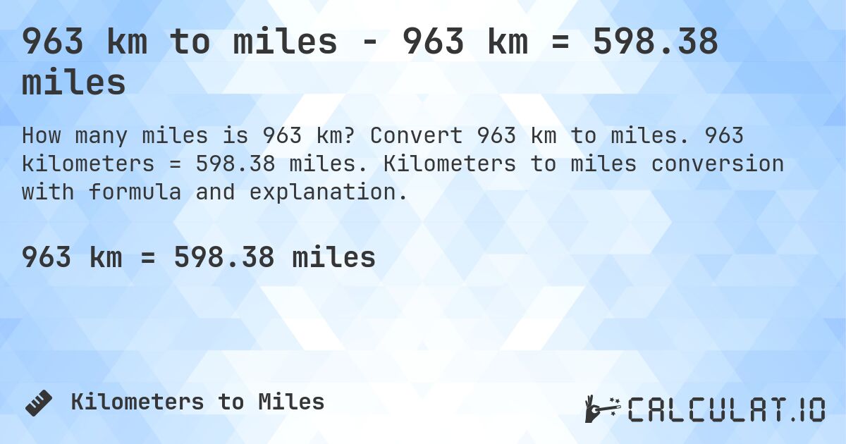 963 km to miles - 963 km = 598.38 miles. Convert 963 km to miles. 963 kilometers = 598.38 miles. Kilometers to miles conversion with formula and explanation.
