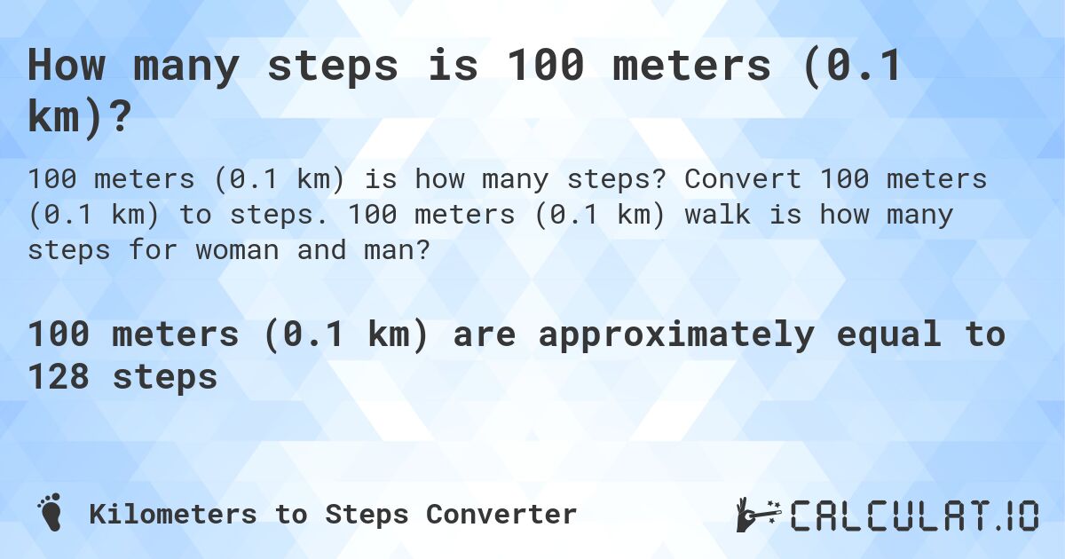 How many steps is 100 meters (0.1 km)?. Convert 100 meters (0.1 km) to steps. 100 meters (0.1 km) walk is how many steps for woman and man?