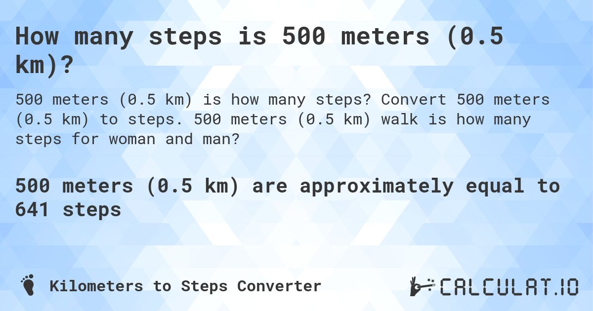 How many steps is 500 meters (0.5 km)?. Convert 500 meters (0.5 km) to steps. 500 meters (0.5 km) walk is how many steps for woman and man?