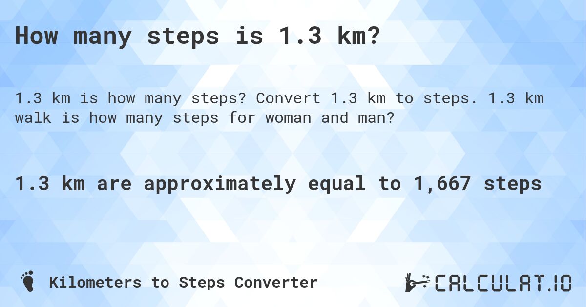 How many steps is 1.3 km?. Convert 1.3 km to steps. 1.3 km walk is how many steps for woman and man?