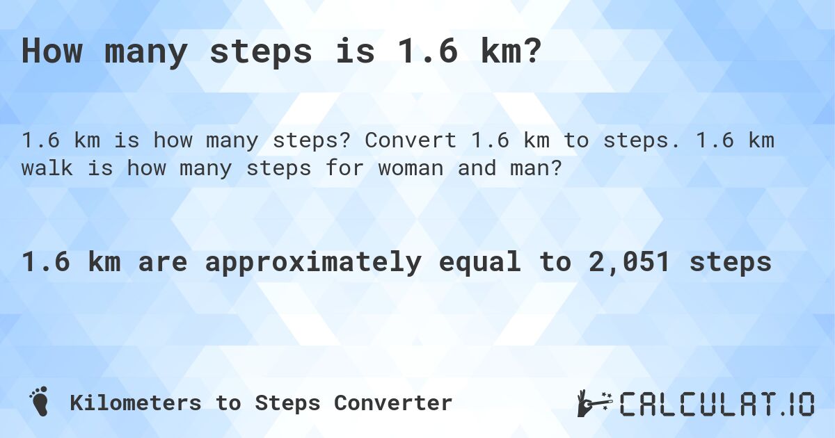 How many steps is 1.6 km?. Convert 1.6 km to steps. 1.6 km walk is how many steps for woman and man?