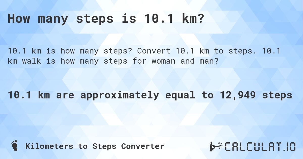 How many steps is 10.1 km?. Convert 10.1 km to steps. 10.1 km walk is how many steps for woman and man?