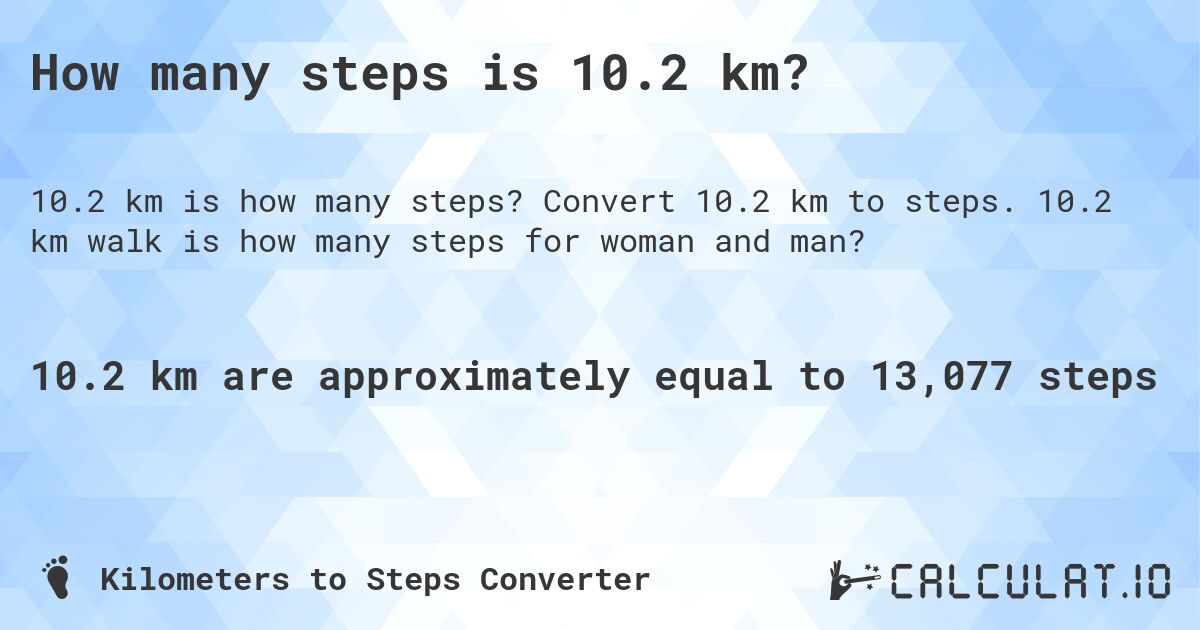 How many steps is 10.2 km?. Convert 10.2 km to steps. 10.2 km walk is how many steps for woman and man?
