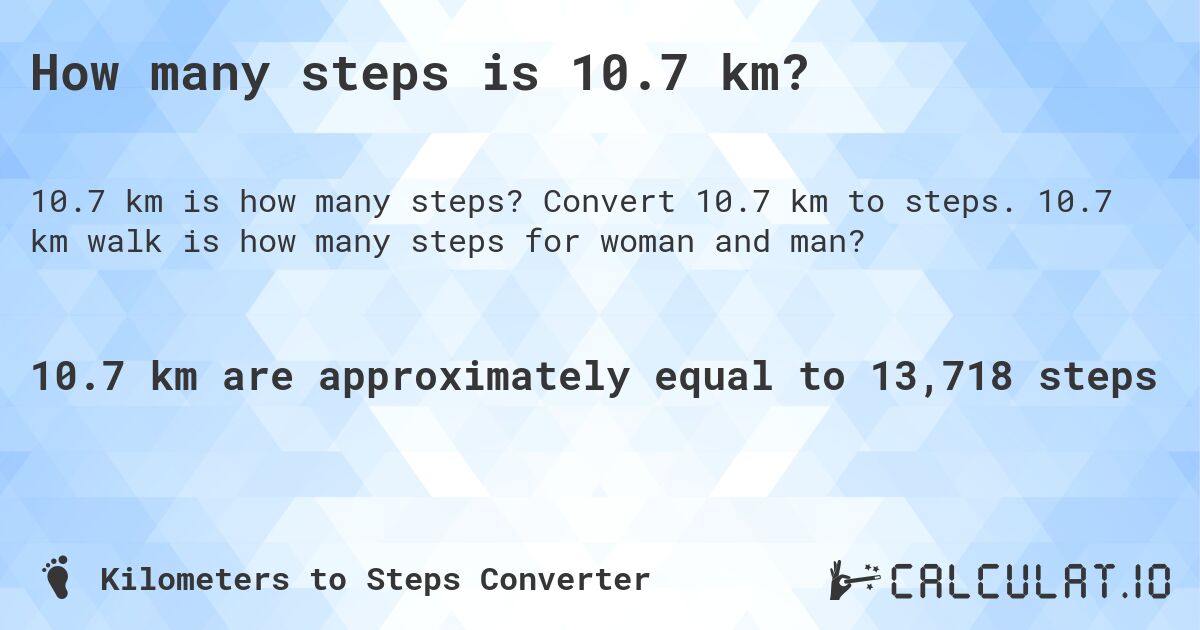 How many steps is 10.7 km?. Convert 10.7 km to steps. 10.7 km walk is how many steps for woman and man?