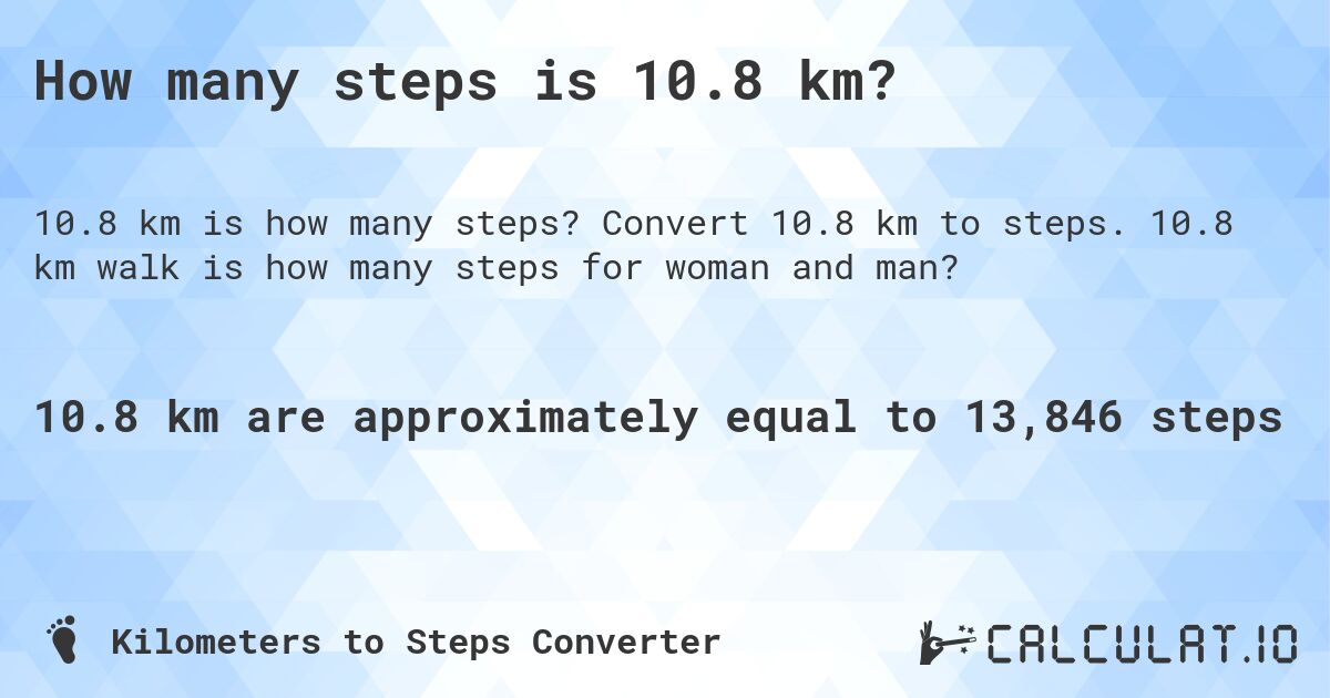 How many steps is 10.8 km?. Convert 10.8 km to steps. 10.8 km walk is how many steps for woman and man?