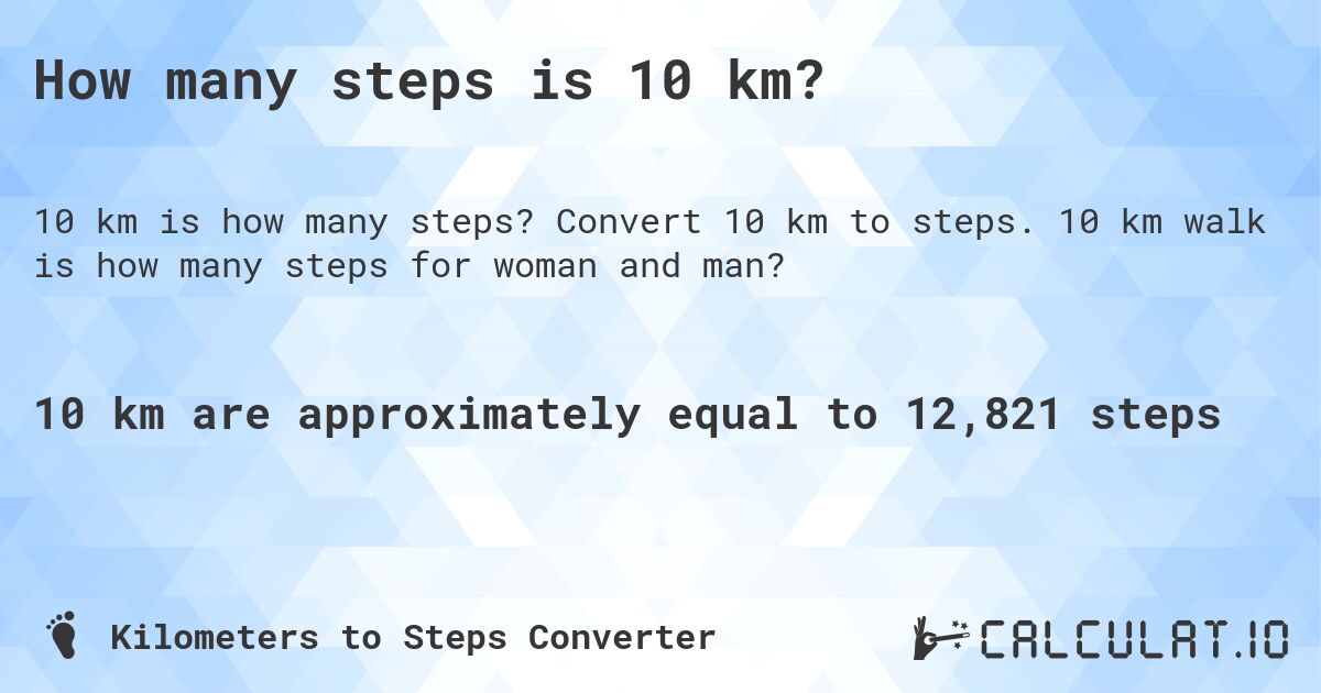 How many steps is 10 km?. Convert 10 km to steps. 10 km walk is how many steps for woman and man?