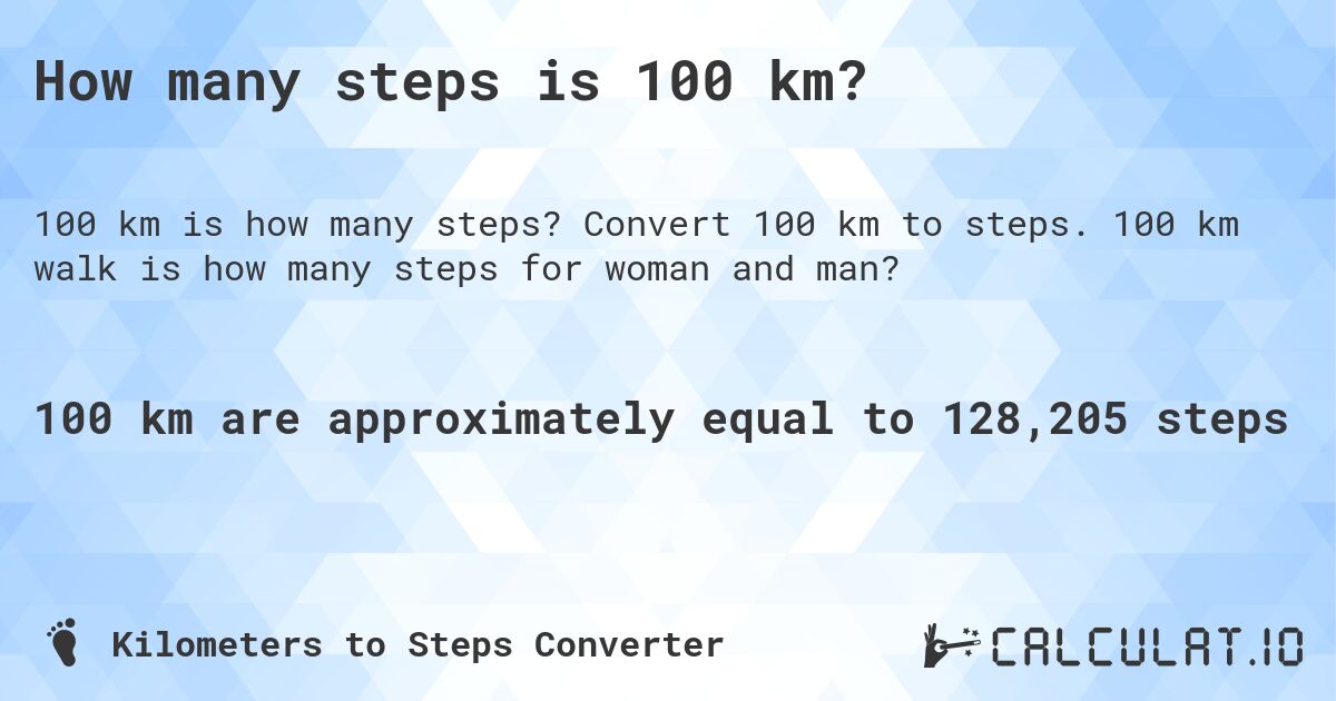 How many steps is 100 km?. Convert 100 km to steps. 100 km walk is how many steps for woman and man?