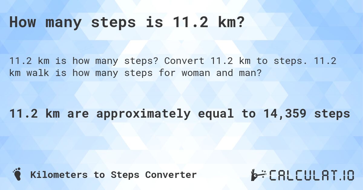 How many steps is 11.2 km?. Convert 11.2 km to steps. 11.2 km walk is how many steps for woman and man?