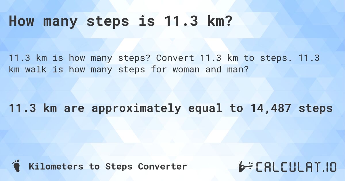How many steps is 11.3 km?. Convert 11.3 km to steps. 11.3 km walk is how many steps for woman and man?