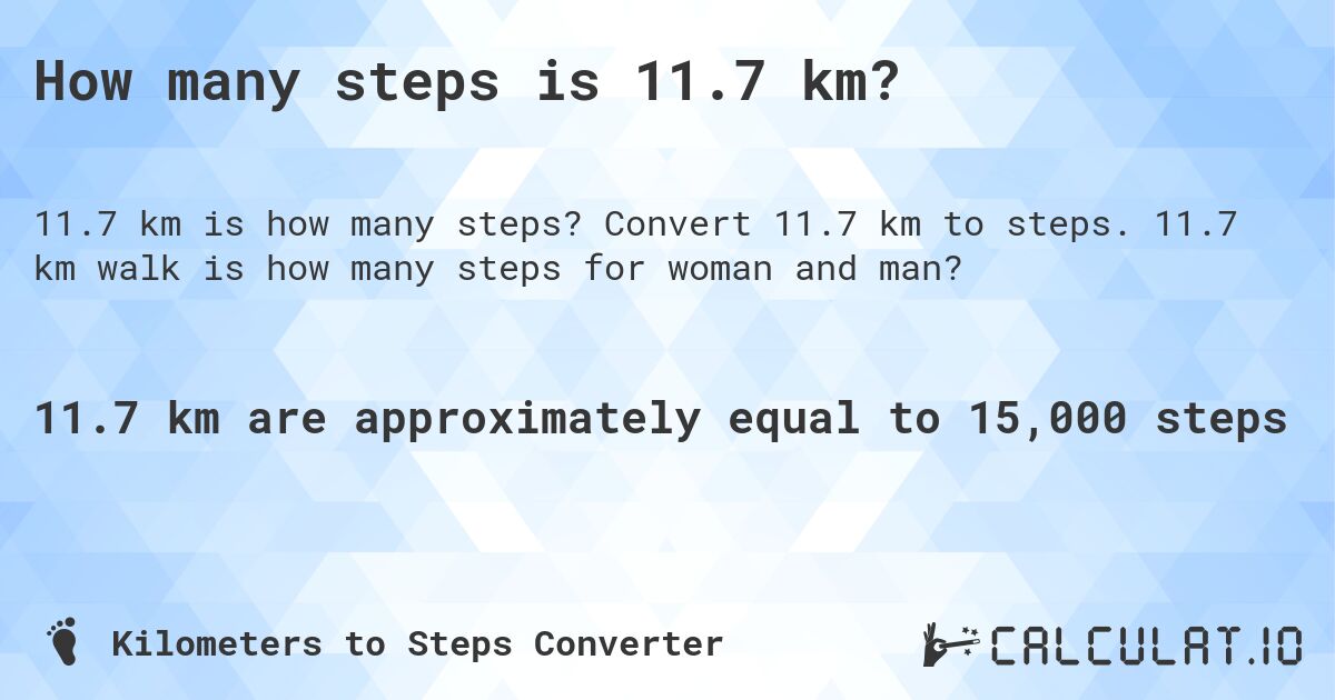 How many steps is 11.7 km?. Convert 11.7 km to steps. 11.7 km walk is how many steps for woman and man?
