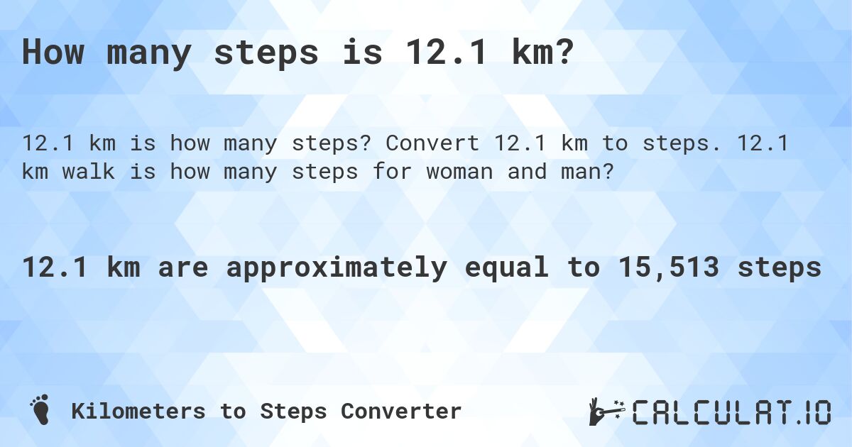 How many steps is 12.1 km?. Convert 12.1 km to steps. 12.1 km walk is how many steps for woman and man?