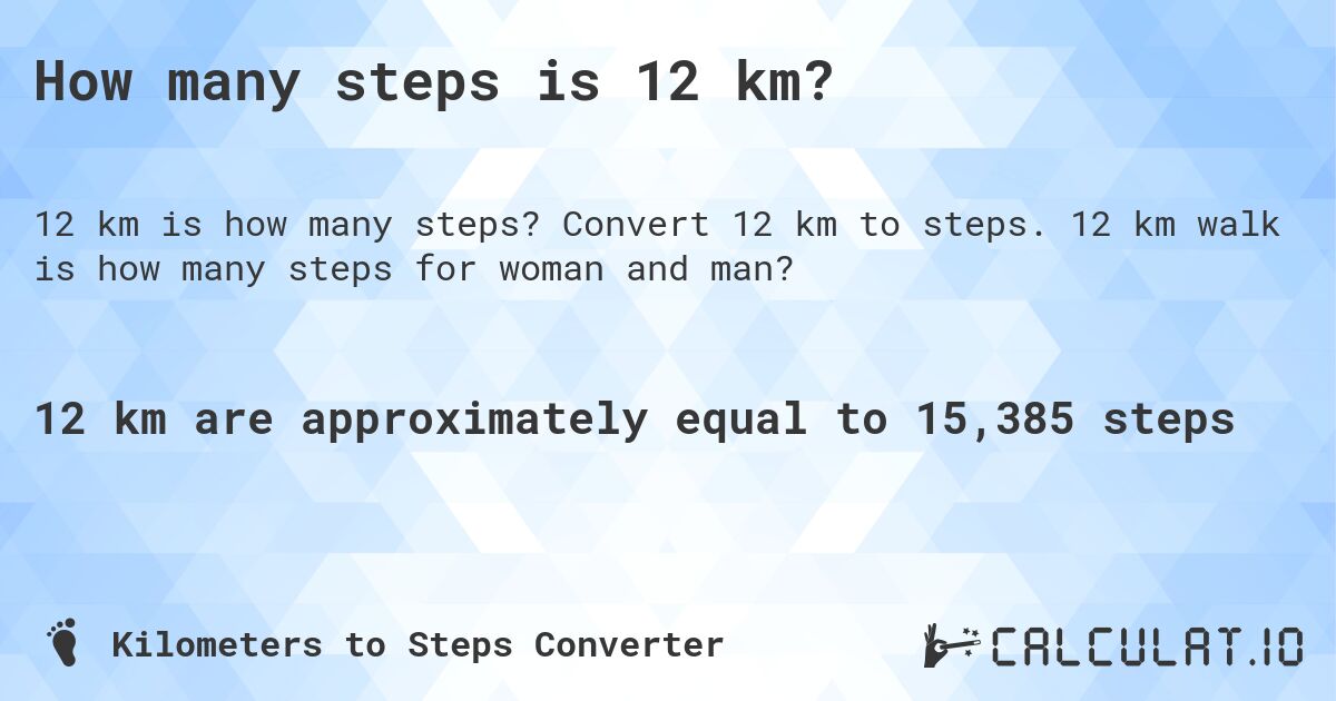 How many steps is 12 km?. Convert 12 km to steps. 12 km walk is how many steps for woman and man?
