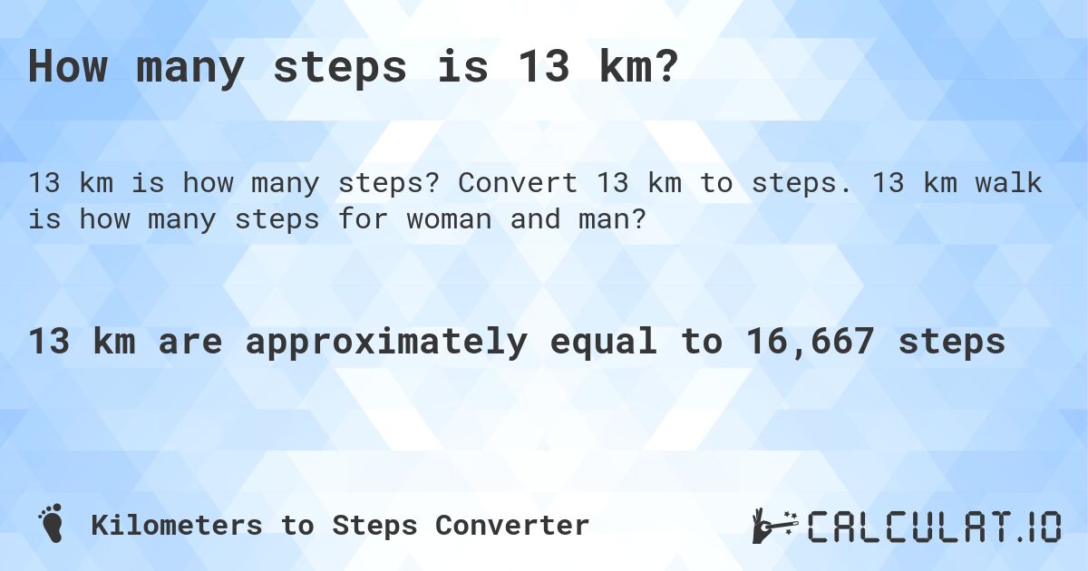 How many steps is 13 km?. Convert 13 km to steps. 13 km walk is how many steps for woman and man?