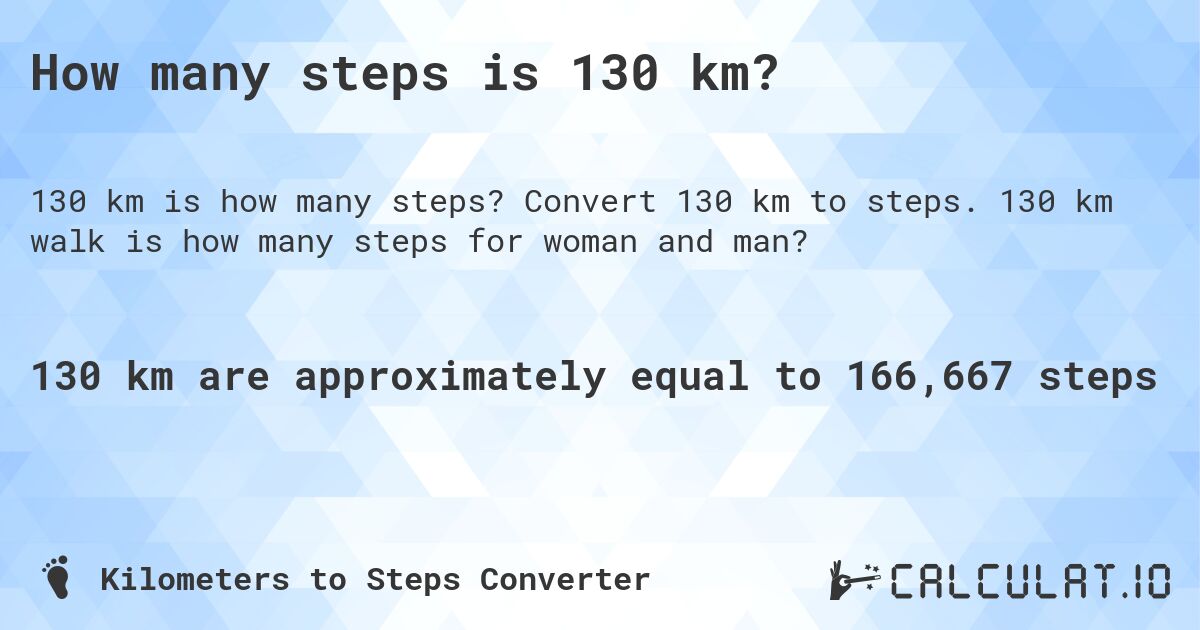 How many steps is 130 km?. Convert 130 km to steps. 130 km walk is how many steps for woman and man?