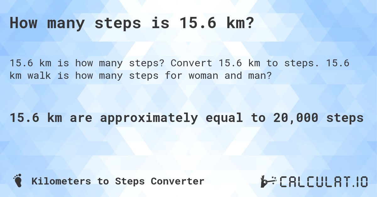 How many steps is 15.6 km?. Convert 15.6 km to steps. 15.6 km walk is how many steps for woman and man?